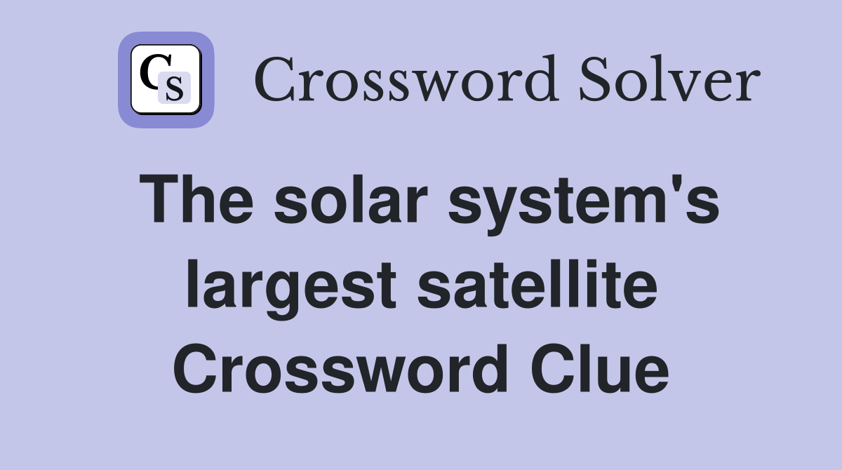 The solar system's largest satellite Crossword Clue Answers
